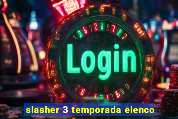 slasher 3 temporada elenco